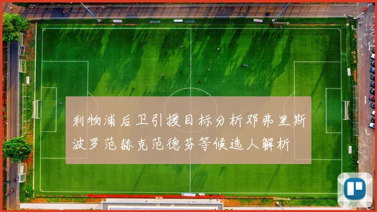 利物浦后卫引援目标分析邓弗里斯波罗范赫克范德芬等候选人解析
