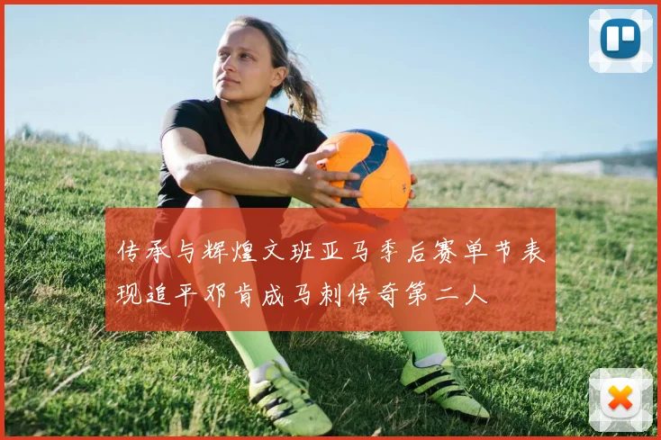 传承与辉煌文班亚马季后赛单节表现追平邓肯成马刺传奇第二人